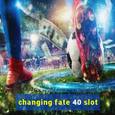 changing fate 40 slot