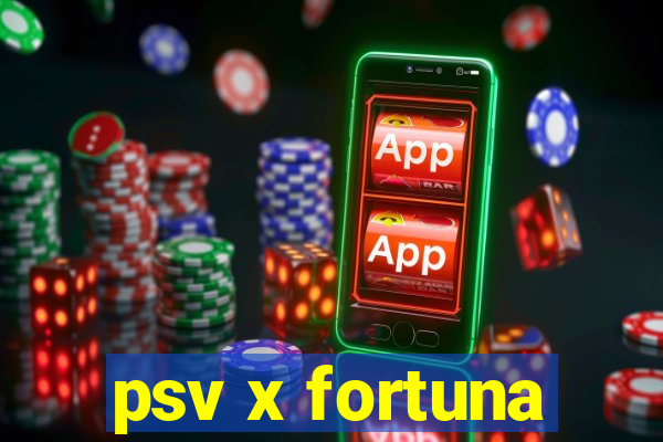 psv x fortuna