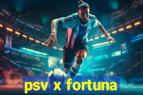 psv x fortuna