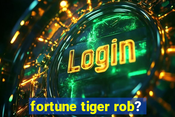 fortune tiger rob?