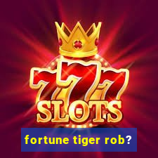 fortune tiger rob?