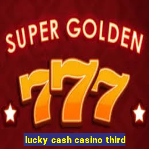 lucky cash casino third