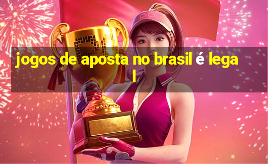 jogos de aposta no brasil é legal