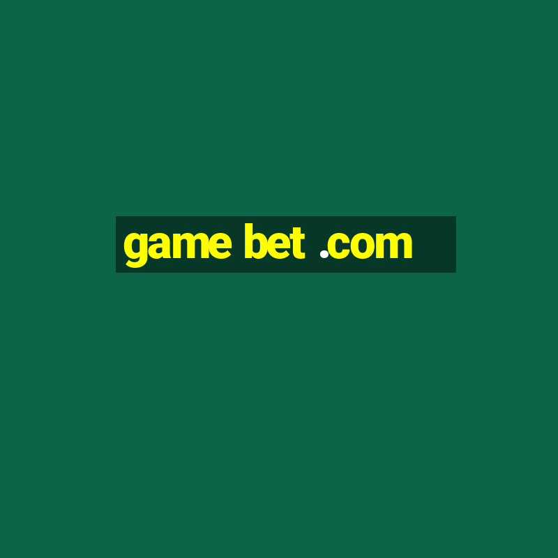 game bet .com