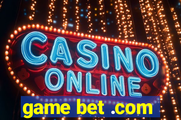 game bet .com