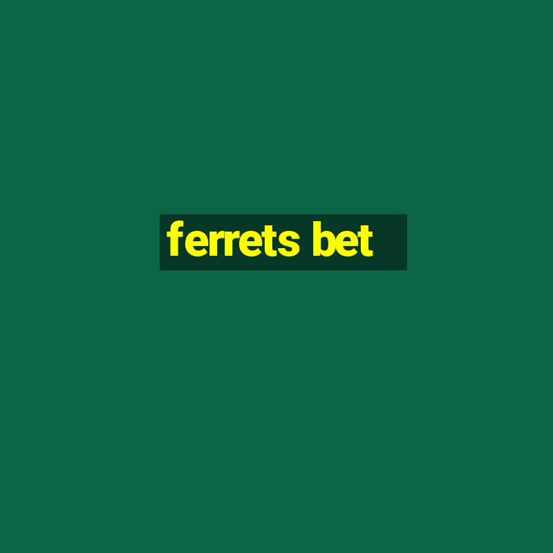 ferrets bet