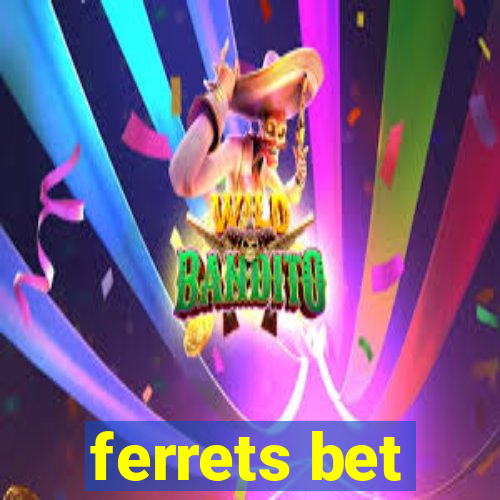 ferrets bet