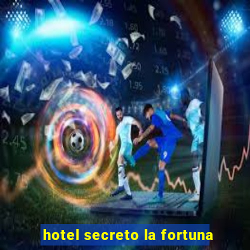 hotel secreto la fortuna