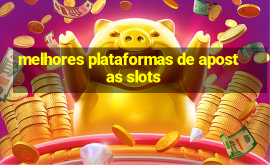 melhores plataformas de apostas slots