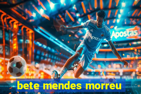 bete mendes morreu