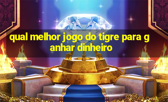 qual melhor jogo do tigre para ganhar dinheiro