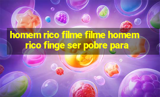 homem rico filme filme homem rico finge ser pobre para