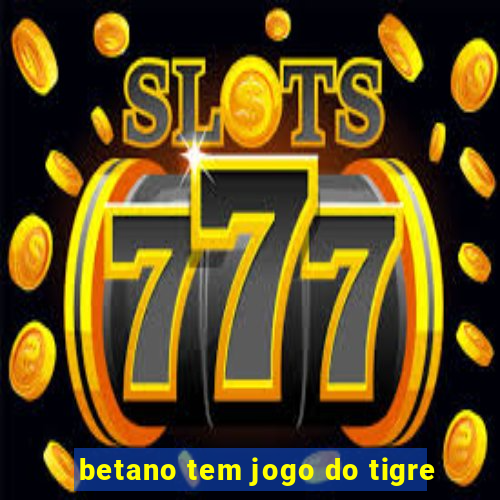 betano tem jogo do tigre