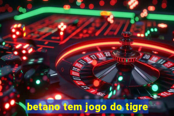 betano tem jogo do tigre