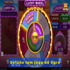 betano tem jogo do tigre