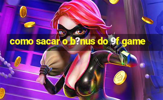 como sacar o b?nus do 9f game