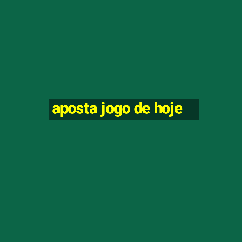 aposta jogo de hoje