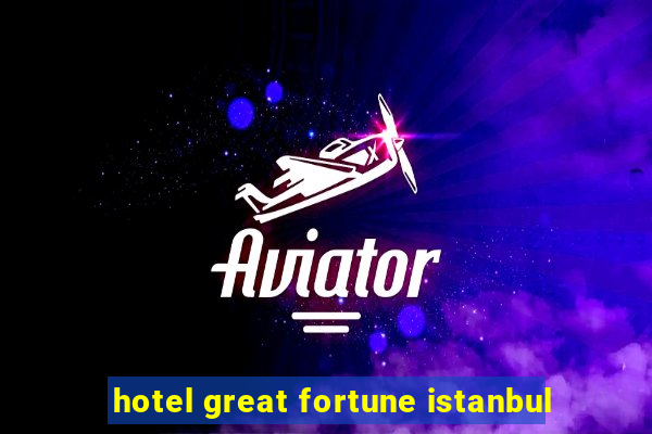 hotel great fortune istanbul