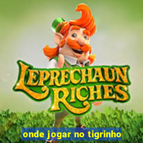 onde jogar no tigrinho