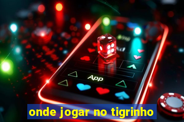 onde jogar no tigrinho