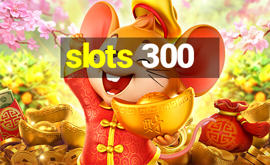 slots 300