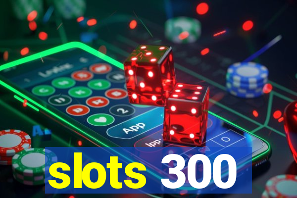 slots 300