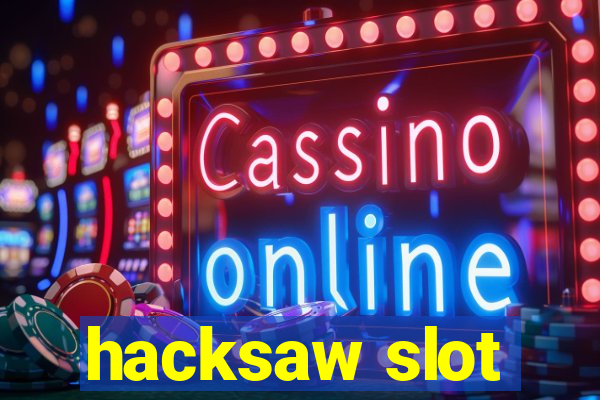 hacksaw slot