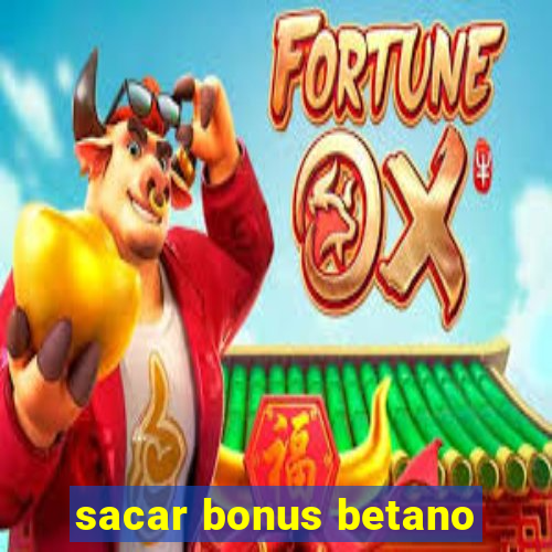 sacar bonus betano