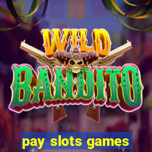 pay slots games