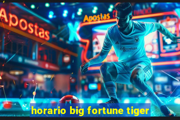 horario big fortune tiger