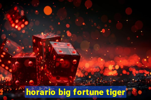 horario big fortune tiger