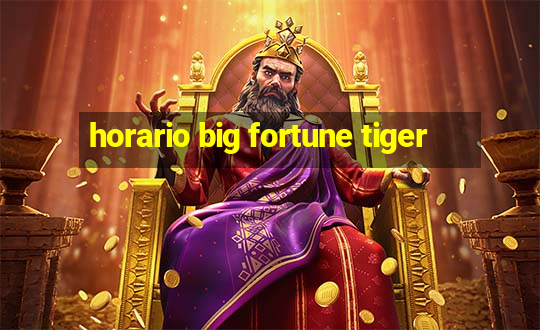 horario big fortune tiger