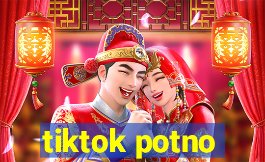 tiktok potno