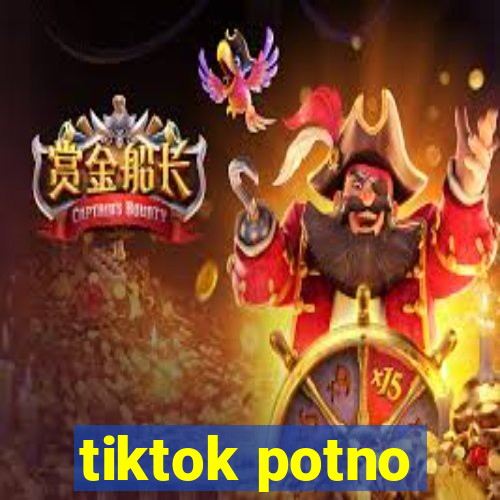 tiktok potno