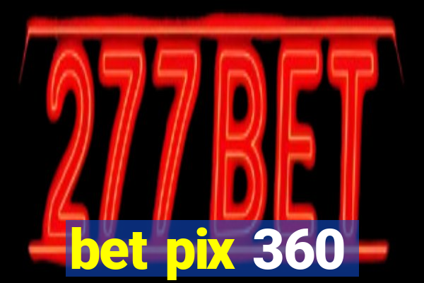 bet pix 360