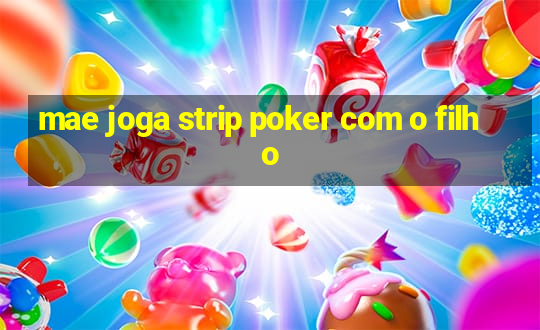 mae joga strip poker com o filho