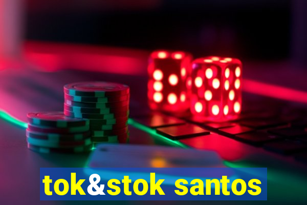 tok&stok santos