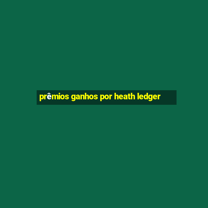 prêmios ganhos por heath ledger