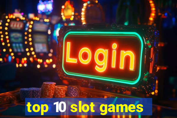 top 10 slot games