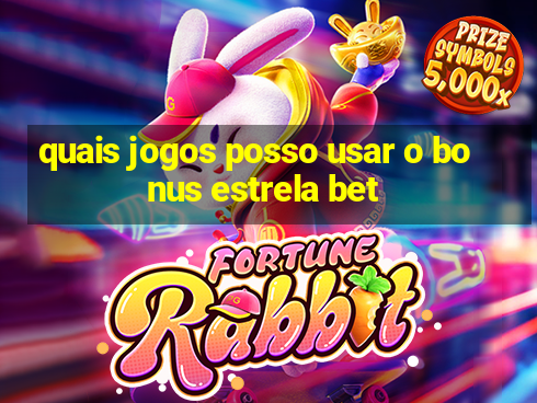 quais jogos posso usar o bonus estrela bet