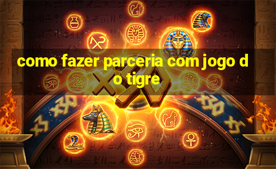 como fazer parceria com jogo do tigre