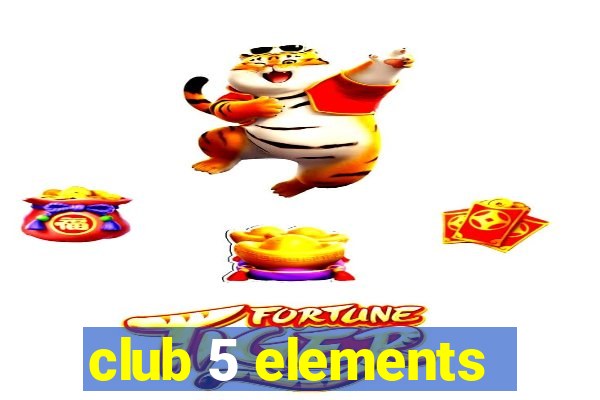 club 5 elements