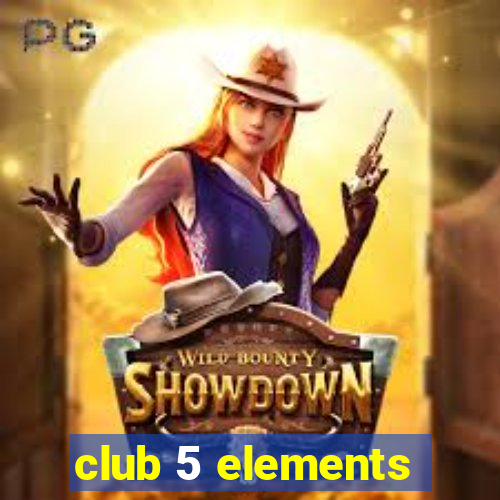 club 5 elements