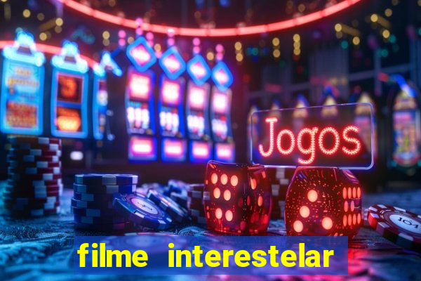 filme interestelar completo dublado