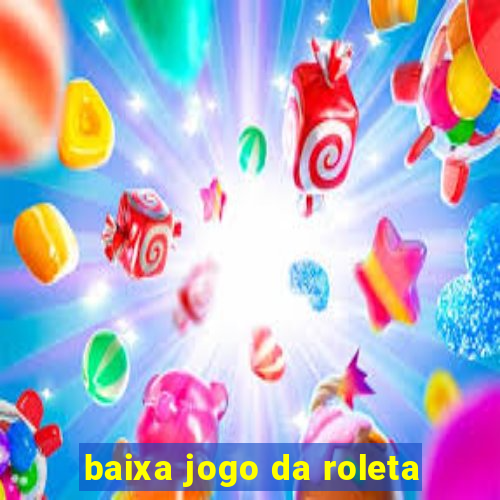 baixa jogo da roleta