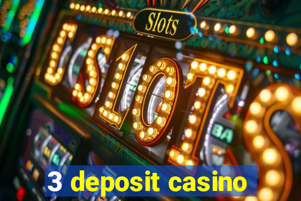 3 deposit casino