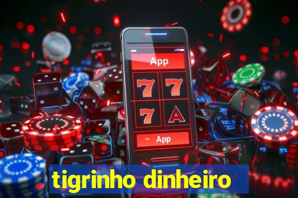 tigrinho dinheiro