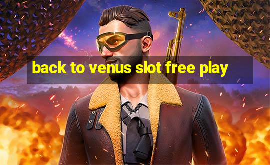 back to venus slot free play