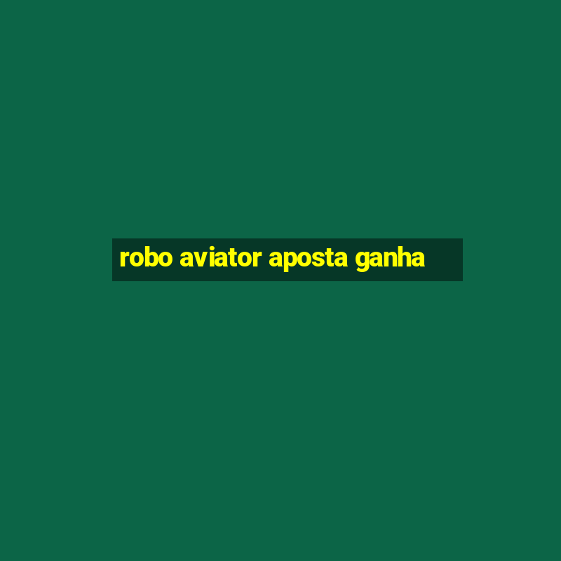 robo aviator aposta ganha