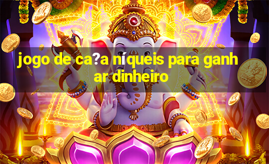 jogo de ca?a níqueis para ganhar dinheiro